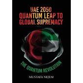 UAE 2050, Quantum Leap to Global Supremacy: Quantum Leap to Global Supremacy: QUANTUM LEAP TO GLOBAL SUPREMACY