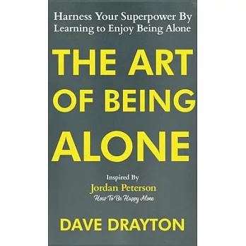 The Art of Being Alone: Harness Your Superpower By Learning to Enjoy Being Alone Inspired By Jordan Peterson