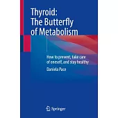 Thyroid: The Butterfly of Metabolism: How to Prevent, Take Care of Oneself, and Stay Healthy