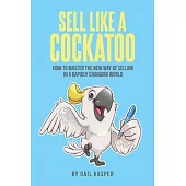 Sell like a Cockatoo: How to Master the New Way of Selling in a Rapidly Changing World