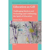Education as Gift: Challenging Markets and Technology and Celebrating the Spirit of Education