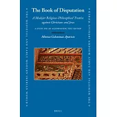 The Book of Disputation: A Mudejar Religious-Philosophical Treatise Against Christians and Jews: A Study and an Accompanying Text Edition