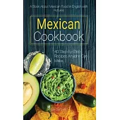 Mexican Cookbook: A Book About Mexican Food in English with Pictures of Each Recipe. 40 Step-by-Step Recipes Anyone Can Make.