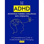 The ADHD Advantage: Turning Challenges into Strengths: A Comprehensive Guide to Understanding and Managing ADHD