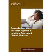Toward a Common Research Agenda in Infection-Associated Chronic Illnesses: Proceedings of a Workshop