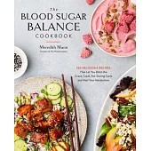 The Blood Sugar Balance Cookbook: 100 Delicious Recipes That Let You Ditch the Crave, Crash, Fat-Storing Cycle and Heal Your Metabolism