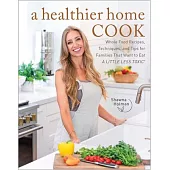 A Healthier Home Cook: Whole Food Recipes, Techniques, and Tips for Families That Want to Eat a Little Less Toxic