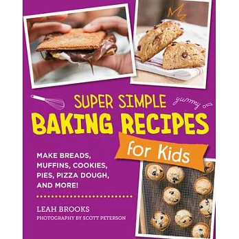 Super Simple Baking Recipes for Kids: Make Breads, Muffins, Cookies, Pies, Pizza Dough, and More!