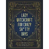 Lazy Witchcraft for Crazy Sh*tty Days: Easy, Low-Effort Spells and Rituals for When You’re Stressed Out, Wiped Out, or Just Have No More Spoons to Giv