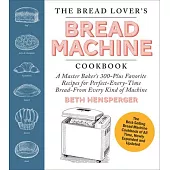 The Bread Lover’s Bread Machine Cookbook, Newly Updated and Expanded: A Master Baker’s 325 Favorite Recipes for Perfect-Every-Time Bread-From Every Ki