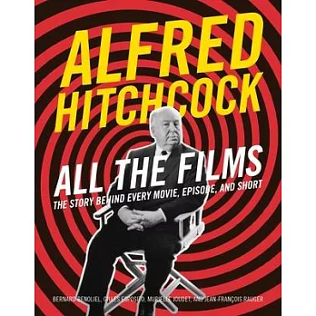 Alfred Hitchcock All the Films: The Story Behind Every Movie, Episode, and Short