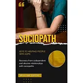 Sociopath: Keys to helping people with aspd (Recovery from codependent and abusive relationships with sociopaths)
