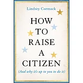 How to Raise a Citizen (and Why It’s Up to You to Do It)