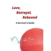 Love, Betrayal, Rebound: A Survivor’s Guide