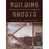 Building Ghosts: Past Lives and Lost Places in a Changing City