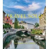 Fifty Places to Travel Solo: Travel Experts Share the World’s Greatest Solo Destinations