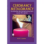 Fire divination Ceromancy - Metalomancy - Molybdomancy and Candle Wax Divination: Wax and Metal casting Rituals plus Lexicon of over 700 symbols of Di
