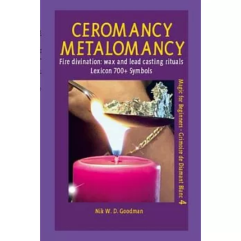 Fire divination Ceromancy - Metalomancy - Molybdomancy and Candle Wax Divination: Wax and Metal casting Rituals plus Lexicon of over 700 symbols of Di