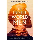 The Inner World of Men: A Woman’s Guide to Understanding Men