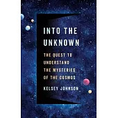 Into the Unknown: The Quest to Understand the Mysteries of the Cosmos