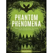 Phantom Phenomena: Tales of the World’s Most Terrifying and Supernatural Events