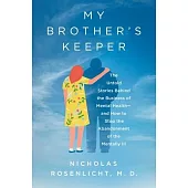 My Brother’s Keeper: The Untold Stories Behind the Business of Mental Health--And How to Stop the Abandonment of the Mentally Ill