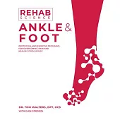 Rehab Science: Ankle and Foot: How to Overcome Pain and Heal from Injury