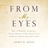 From My Eyes: How A Widowed, Uneducated, African-American Father Raised Eleven Children To Become Successful Adults