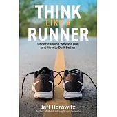 Think Like a Runner: Understanding Why We Run and How to Do It Better
