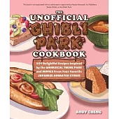 The Unofficial Ghibli Park Cookbook: 50+ Delightful Recipes Inspired by the Whimsical Theme Park and Movies from Your Favorite Japanese Animated Studi