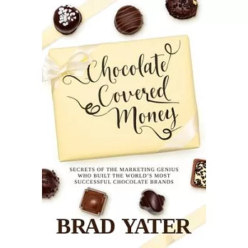 Chocolate Covered Money: Secrets of the Marketing Genius Who Built the World’s Most Successful Chocolate Brands