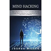 Mind Hacking: Highly Effective Ways to Smash Unhealthy Mindsets (a Simple Plan to Maximize Your Potential & Tap into Your Inner Conf
