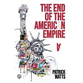 The End of the American Empire: The Challenges and Choices Facing the United States in the Twenty-First Century - and the Positive Change Needed to Sa