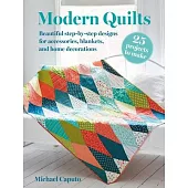 Modern Quilts: 25 Projects to Make: Beautiful Step-By-Step Designs for Accessories, Blankets, and Home Decorations