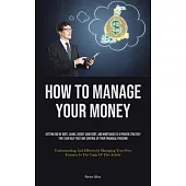 How To Manage Your Money: Getting Rid Of Debt, Loans, Credit Card Debt, And Mortgages Is A Proven Strategy That Can Help You Take Control Of You
