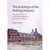 The Buildings of the Maltings Industry: The Production of Malt from Prehistory to the 21st Century