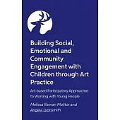 Building Social, Emotional and Community Engagement with Children Through Art Practice: Art-Based Participatory Approaches to Working with Young Peopl