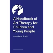 A Handbook of Art Therapy for Children and Young People