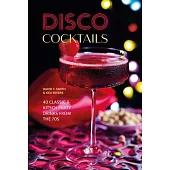 Disco Cocktails: 40 Classic & Kitsch Party Drinks from the 70s