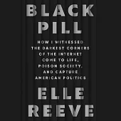 Black Pill: My Strange Journey Into the Darkest Corners of the Internet