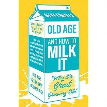 Old Age and How to Milk It: Why It’s Great Being an Old Git