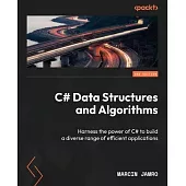 C# Data Structures and Algorithms - Second Edition: Harness the power of C# to build a diverse range of efficient applications