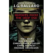 Reports from the Deep End: Stories Inspired by J. G. Ballard