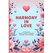 Harmony in Love: A 100-Day Relationship Growth Guided Book for Women Featuring Daily Affirmations, Reflective Prompts, and Connecting A