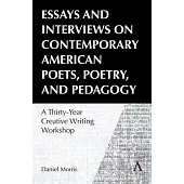 Essays and Interviews on Contemporary American Poets, Poetry, and Pedagogy: A Thirty-Year Creative Writing Workshop