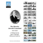 The Sikorsky Aircraft Centennial: A Tribute by the Igor I. Sikorsky Historical Archives