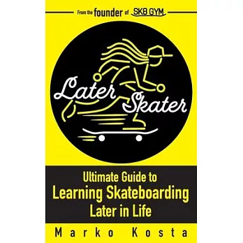 Later Skater: The Ultimate Guide to Learning Skateboarding Later in Life
