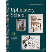 Upholstery School: 20 Primer Projects for the Care and Repair of Your Furnishings