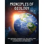 Principles of Geology: The Modern Changes of the Earth and its Inhabitants Considered as Illustrative of Geology, Vol IV