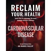 Reclaim Your Health - Cardiovascular Disease: Learn how to overcome the most common chronic illnesses